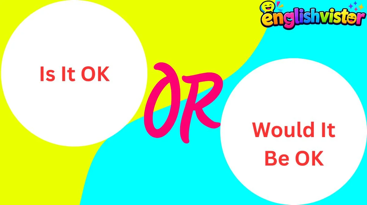 Is It OK or Would It Be OK