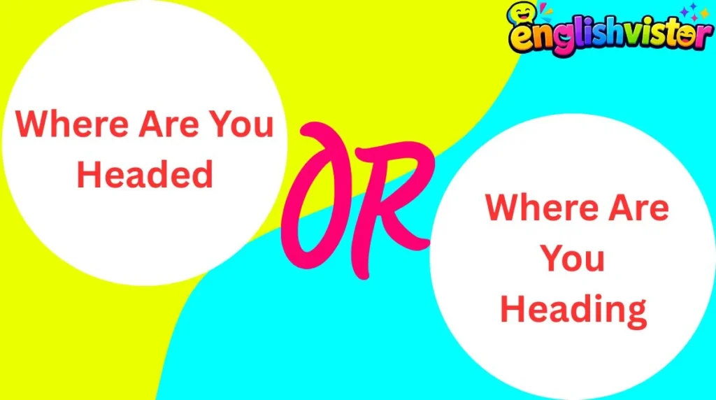 Where Are You Headed or Where Are You Heading
