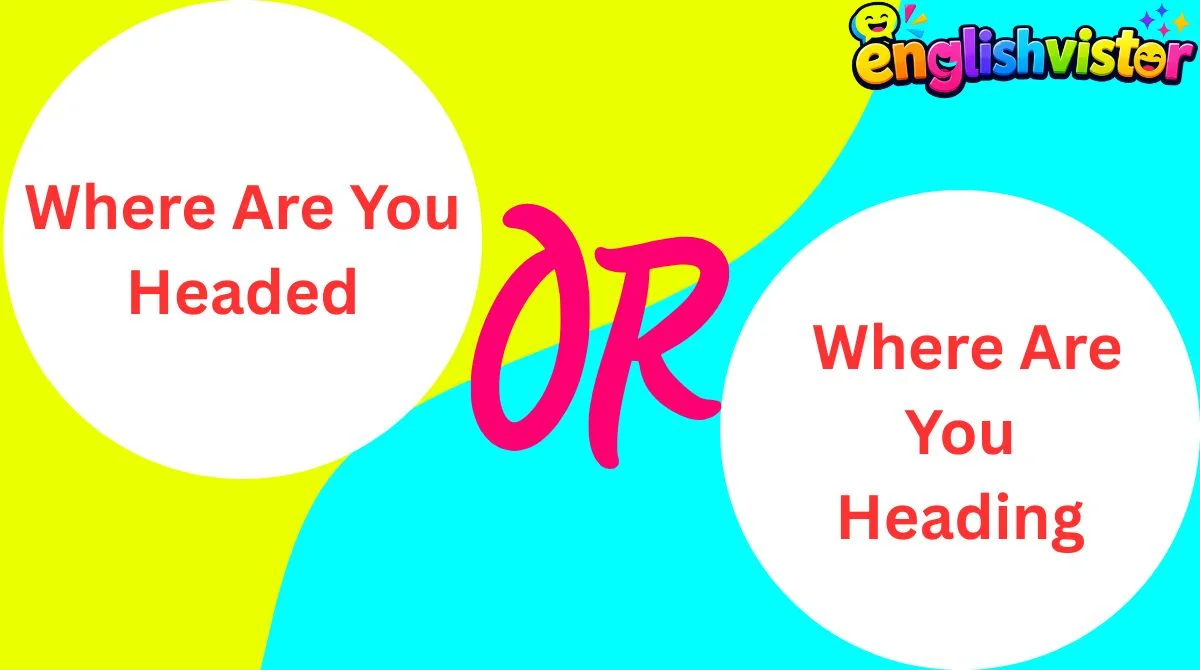 Where Are You Headed or Where Are You Heading