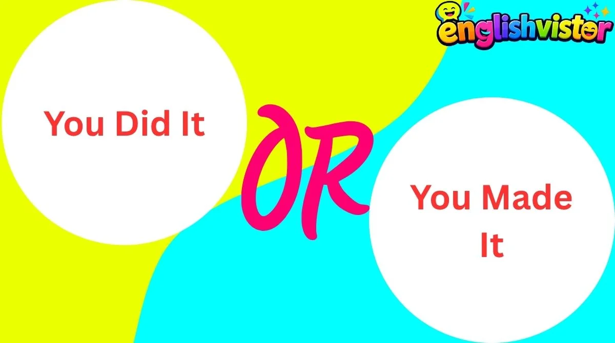You Did It or You Made It